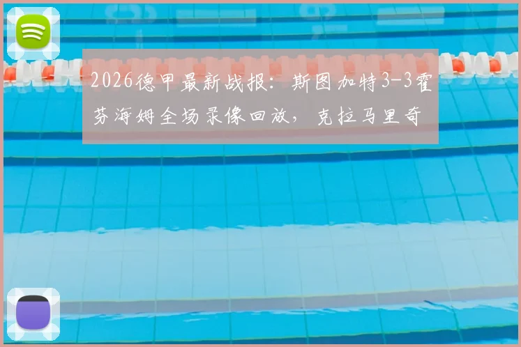 2026德甲最新战报：斯图加特3-3霍芬海姆全场录像回放，克拉马里奇独中两元率队艰难抢分