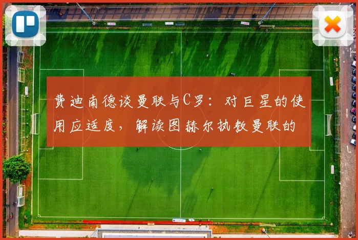 费迪南德谈曼联与C罗:对巨星的使用应适度,解读图赫尔执教曼联的可能性与球队管理风格