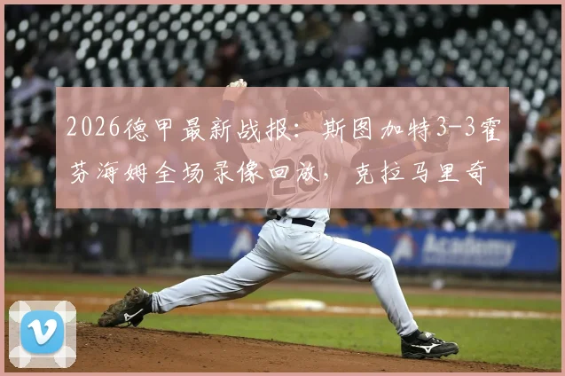 2026德甲最新战报：斯图加特3-3霍芬海姆全场录像回放，克拉马里奇独中两元率队艰难抢分